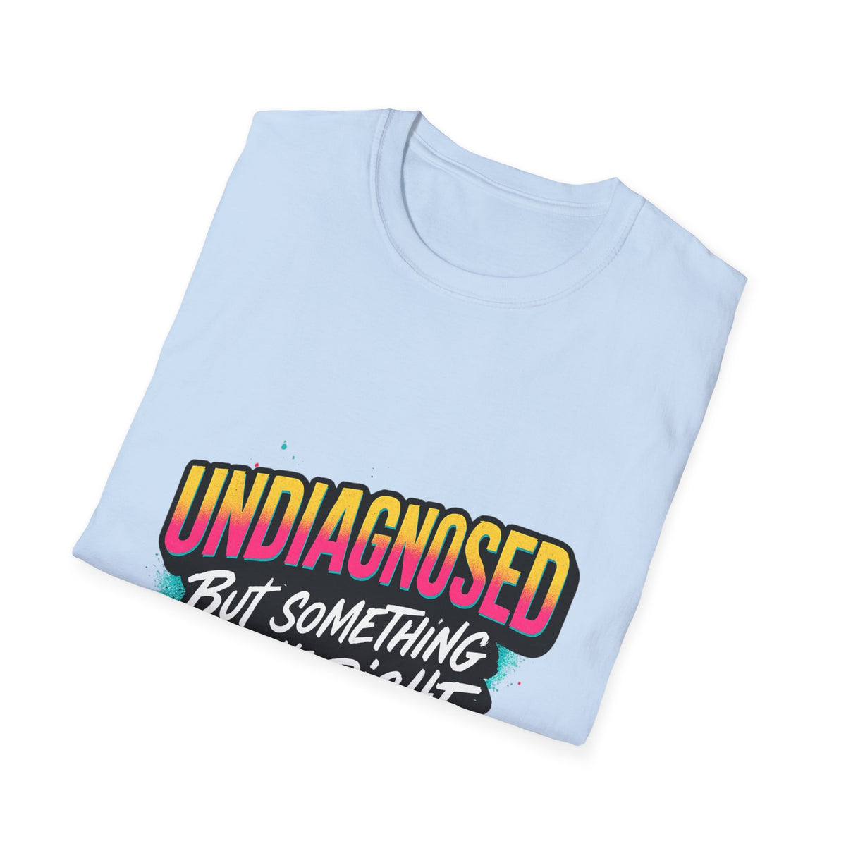 Undiagnosed: But Something Ain't Right Shirt